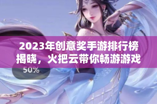 2023年创意奖手游排行榜揭晓，火把云带你畅游游戏新世界