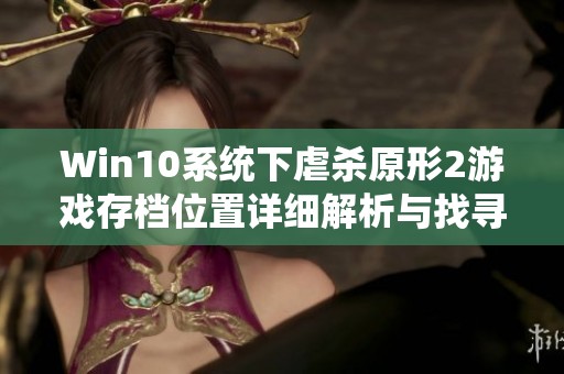 Win10系统下虐杀原形2游戏存档位置详细解析与找寻方法