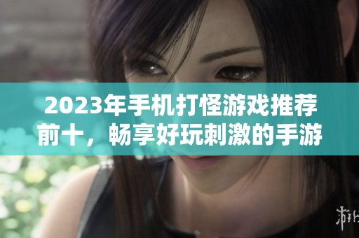 2023年手机打怪游戏推荐前十，畅享好玩刺激的手游体验