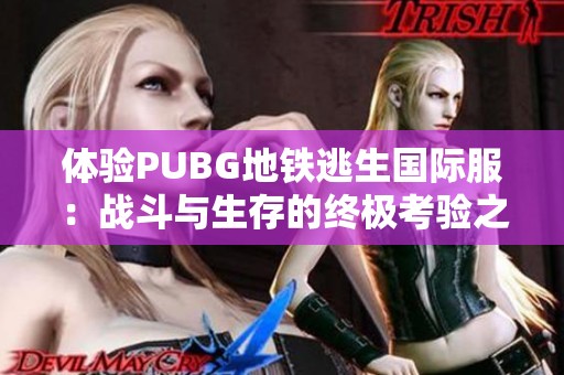 体验PUBG地铁逃生国际服：战斗与生存的终极考验之旅