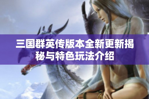 三国群英传版本全新更新揭秘与特色玩法介绍