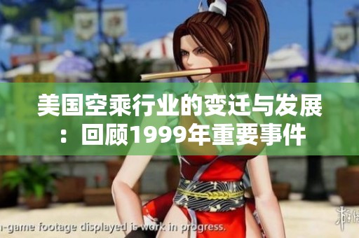 美国空乘行业的变迁与发展：回顾1999年重要事件