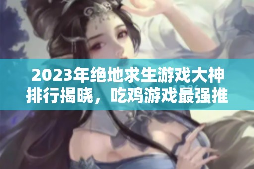 2023年绝地求生游戏大神排行揭晓，吃鸡游戏最强推荐！