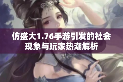 仿盛大1.76手游引发的社会现象与玩家热潮解析