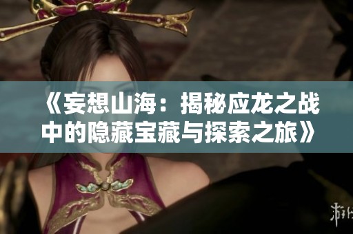《妄想山海：揭秘应龙之战中的隐藏宝藏与探索之旅》