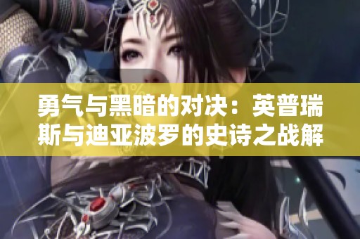 勇气与黑暗的对决：英普瑞斯与迪亚波罗的史诗之战解析