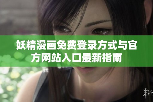 妖精漫画免费登录方式与官方网站入口最新指南