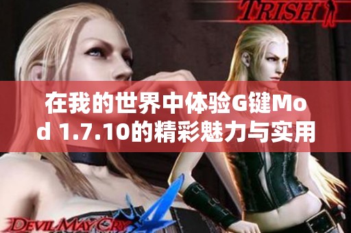 在我的世界中体验G键Mod 1.7.10的精彩魅力与实用技巧指南