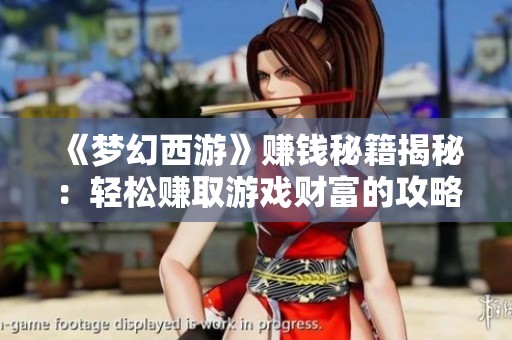 《梦幻西游》赚钱秘籍揭秘：轻松赚取游戏财富的攻略分享