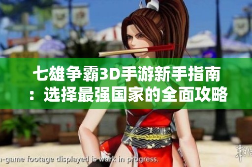 七雄争霸3D手游新手指南：选择最强国家的全面攻略与推荐分析