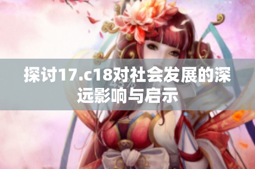探讨17.c18对社会发展的深远影响与启示