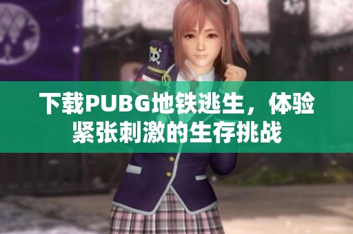下载PUBG地铁逃生，体验紧张刺激的生存挑战