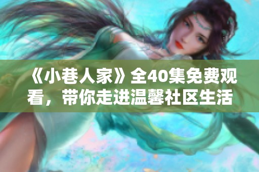 《小巷人家》全40集免费观看，带你走进温馨社区生活的故事