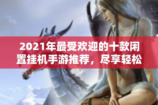 2021年最受欢迎的十款闲置挂机手游推荐，尽享轻松游戏体验