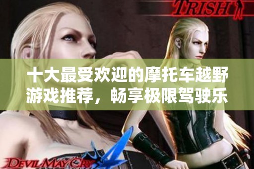 十大最受欢迎的摩托车越野游戏推荐，畅享极限驾驶乐趣