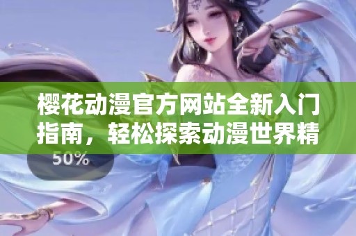 樱花动漫官方网站全新入门指南，轻松探索动漫世界精彩内容