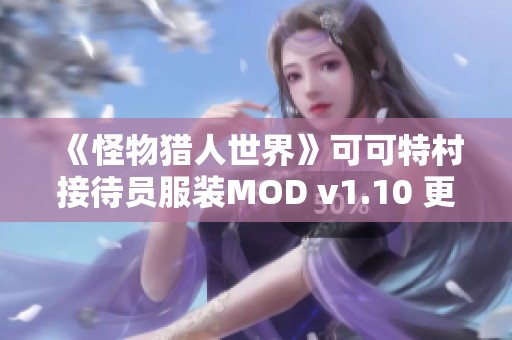 《怪物猎人世界》可可特村接待员服装MOD v1.10 更新体验全新冒险之旅