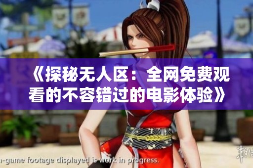 《探秘无人区：全网免费观看的不容错过的电影体验》