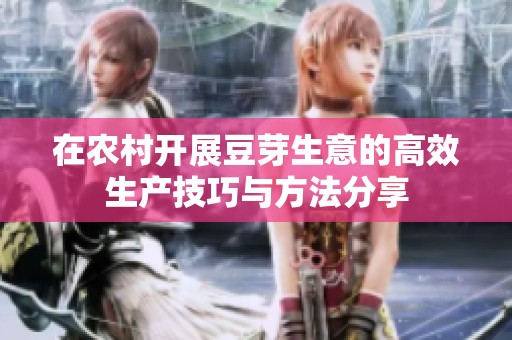 在农村开展豆芽生意的高效生产技巧与方法分享