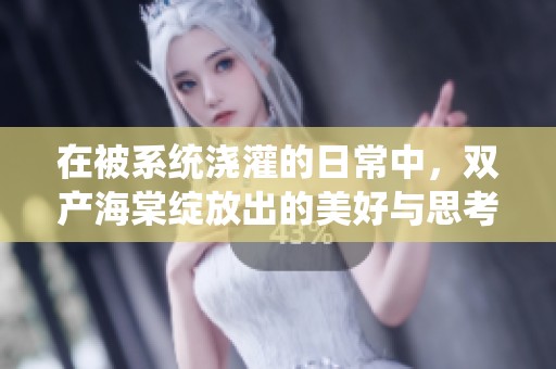 在被系统浇灌的日常中，双产海棠绽放出的美好与思考