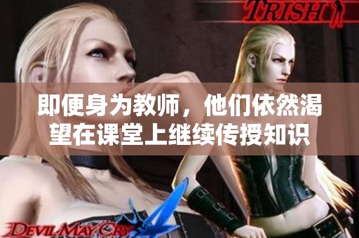 即便身为教师，他们依然渴望在课堂上继续传授知识