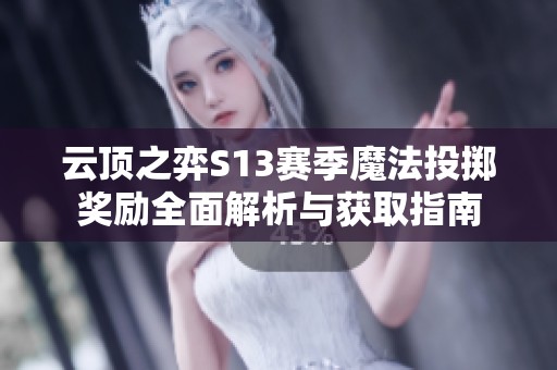 云顶之弈S13赛季魔法投掷奖励全面解析与获取指南