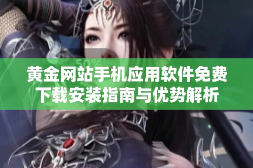 黄金网站手机应用软件免费下载安装指南与优势解析