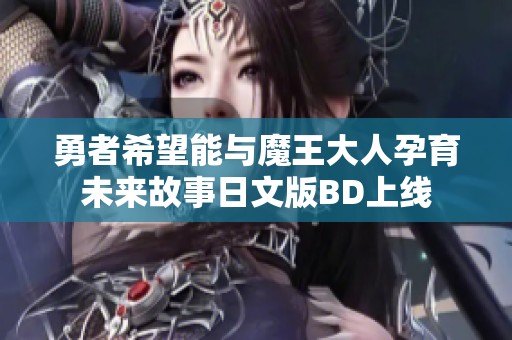 勇者希望能与魔王大人孕育未来故事日文版BD上线