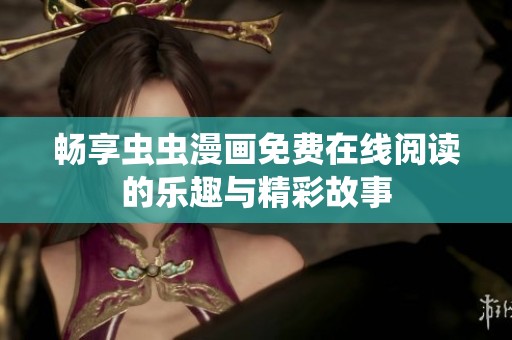 畅享虫虫漫画免费在线阅读的乐趣与精彩故事