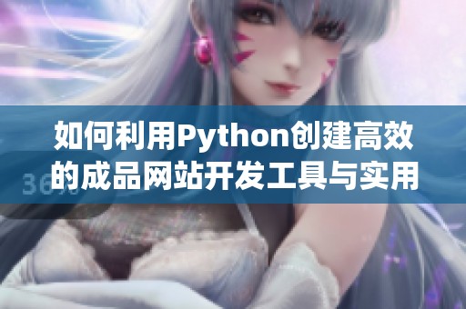 如何利用Python创建高效的成品网站开发工具与实用技巧