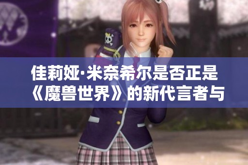 佳莉娅·米奈希尔是否正是《魔兽世界》的新代言者与颠覆者？