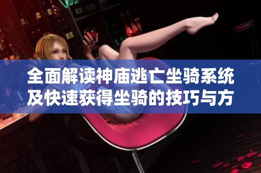 全面解读神庙逃亡坐骑系统及快速获得坐骑的技巧与方法