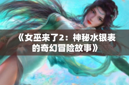 《女巫来了2：神秘水银表的奇幻冒险故事》