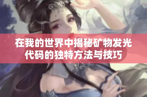在我的世界中揭秘矿物发光代码的独特方法与技巧