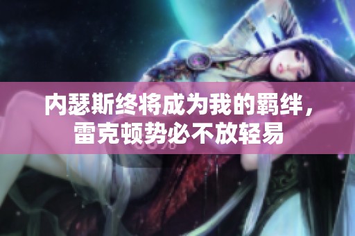 内瑟斯终将成为我的羁绊，雷克顿势必不放轻易
