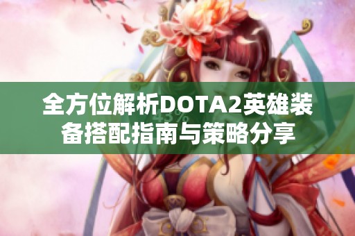 全方位解析DOTA2英雄装备搭配指南与策略分享