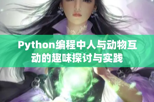 Python编程中人与动物互动的趣味探讨与实践