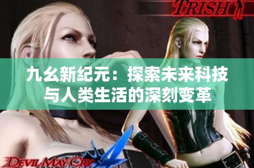 九幺新纪元：探索未来科技与人类生活的深刻变革