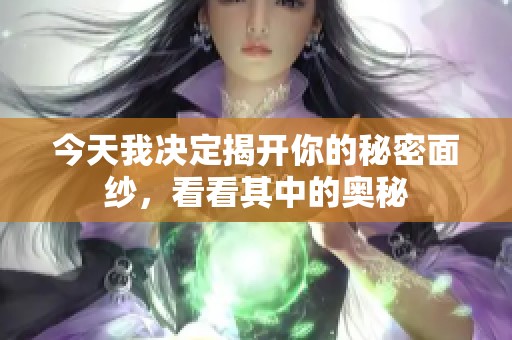 今天我决定揭开你的秘密面纱，看看其中的奥秘