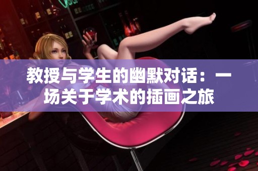 教授与学生的幽默对话：一场关于学术的插画之旅