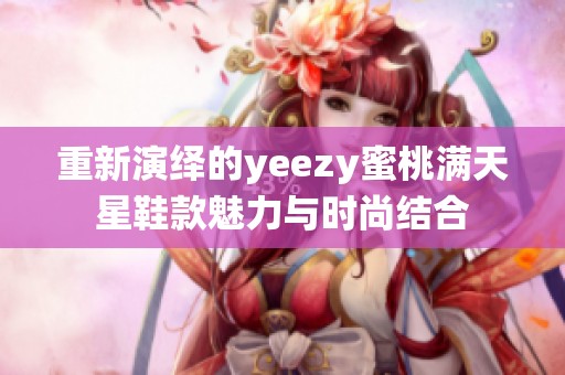 重新演绎的yeezy蜜桃满天星鞋款魅力与时尚结合