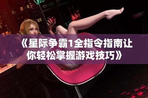 《星际争霸1全指令指南让你轻松掌握游戏技巧》