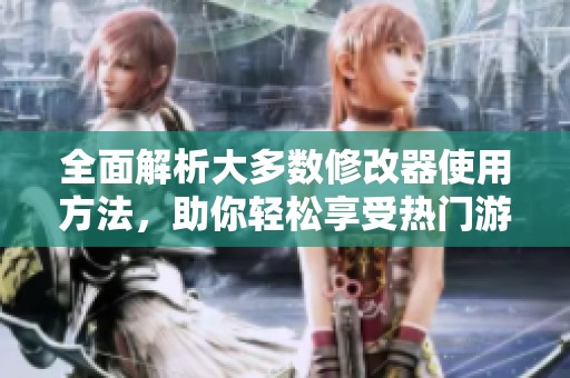 全面解析大多数修改器使用方法，助你轻松享受热门游戏体验