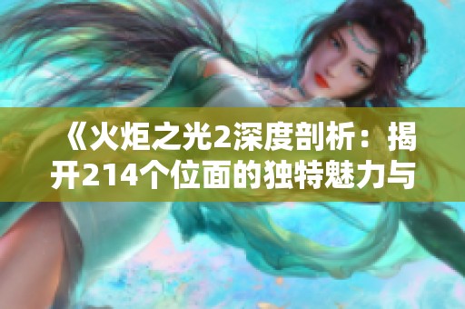 《火炬之光2深度剖析：揭开214个位面的独特魅力与特色细节》
