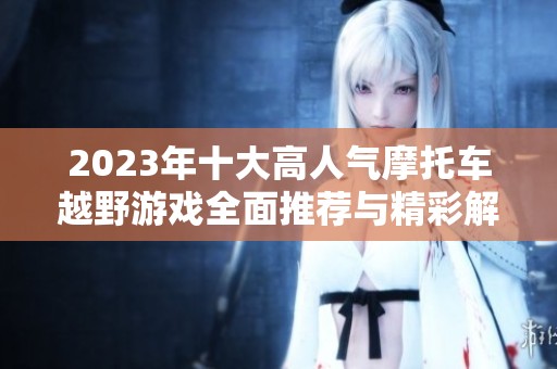 2023年十大高人气摩托车越野游戏全面推荐与精彩解析