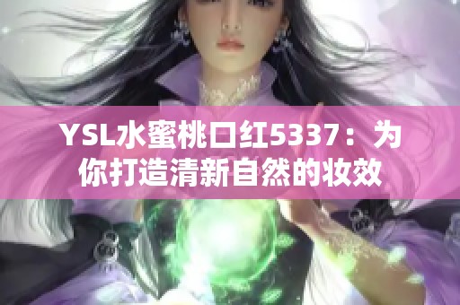 YSL水蜜桃口红5337：为你打造清新自然的妆效
