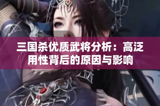 三国杀优质武将分析：高泛用性背后的原因与影响