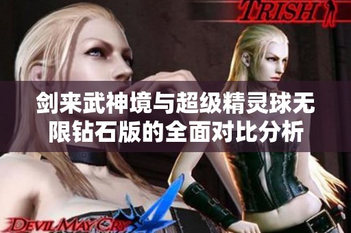 剑来武神境与超级精灵球无限钻石版的全面对比分析