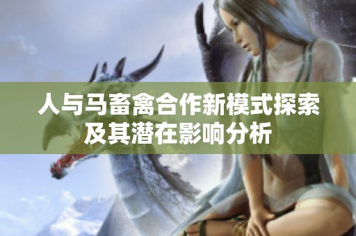 人与马畜禽合作新模式探索及其潜在影响分析