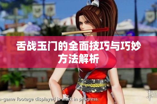 舌战玉门的全面技巧与巧妙方法解析